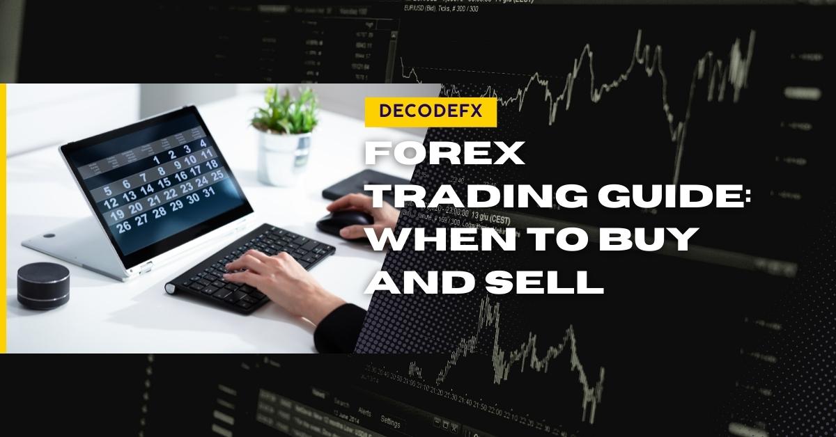 Forex Trading Guide: When To Buy And Sell - Decode Global
